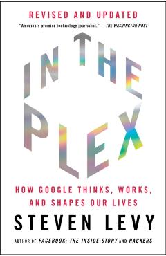 In the Plex: How Google Thinks, Works, and Shapes Our Lives