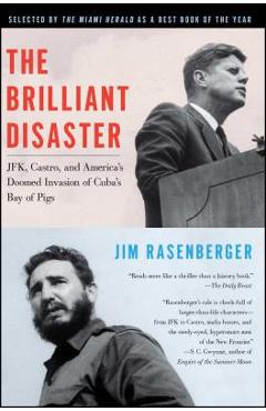 The Brilliant Disaster: Jfk, Castro, and America\'s Doomed Invasion of Cuba\'s Bay of Pigs - Jim Rasenberger