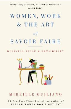 Women, Work & the Art of Savoir Faire: Business Sense & Sensibility - Mireille Guiliano