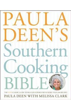 Paula Deen's Southern Cooking Bible: The New Classic Guide to Delicious Dishes with More Than 300 Recipes