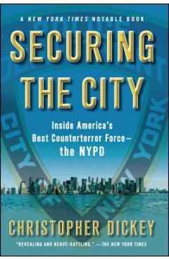 Securing the City: Inside America\'s Best Counterterror Force--The NYPD - Christopher Dickey
