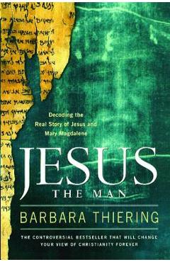 Jesus the man: decoding the real story of jesus and mary magdalene - barbara thiering