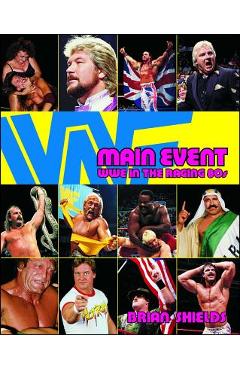Main Event: Wwe in the Raging 80s - Brian Shields