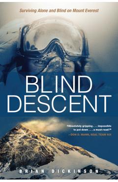 Blind Descent: Surviving Alone and Blind on Mount Everest - Brian Dickinson