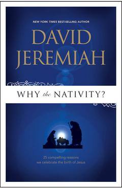 Why the Nativity?: 25 Compelling Reasons We Celebrate the Birth of Jesus - David Jeremiah