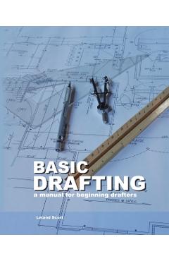Basic Drafting: A Manual for Beginning Drafters - Leland Scott