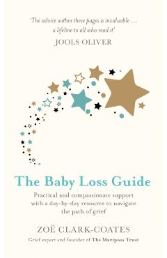 The Baby Loss Guide: Practical and Compassionate Support with a Day-By-Day Resource to Navigate the Path of Grief - Zo� Clark-coates
