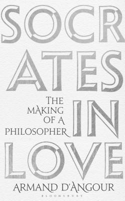 Socrates in Love: The Making of a Philosopher - Armand D'angour | Libris.ro
