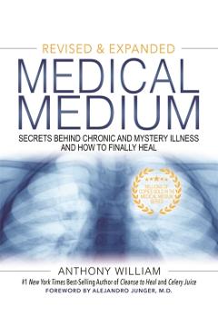 Medical Medium: Secrets Behind Chronic and Mystery Illness and How to Finally Heal (Revised and Expanded Edition) - Anthony William
