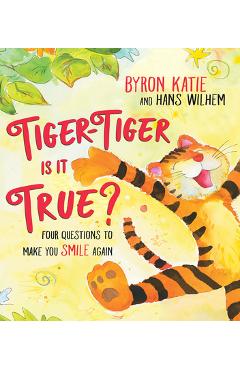 Tiger-tiger, is it true?: four questions to make you smile again - byron katie