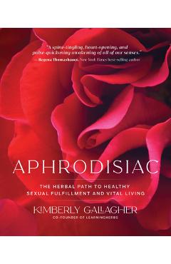 Aphrodisiac: The Herbal Path to Healthy Sexual Fulfillment and Vital Living - Kimberly Gallagher