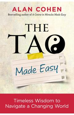 The Tao Made Easy: Timeless Wisdom to Navigate a Changing World - Alan Cohen