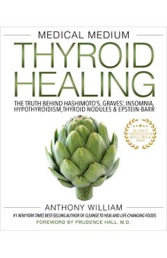 Medical Medium Thyroid Healing: The Truth Behind Hashimoto's, Graves', Insomnia, Hypothyroidism, Thyroid Nodules & Epstein-Barr - Anthony William