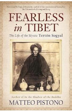 Fearless in Tibet: The Life of the Mystic Terton Sogyal - Matteo Pistono