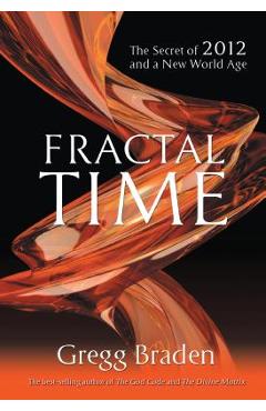 Fractal Time: The Secret of 2012 and a New World Age - Braden Gregg