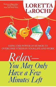 Relax - You May Only Have a Few Minutes Left: Using the Power of Humor to Overcome Stress in Your Life and Work - Loretta Laroche