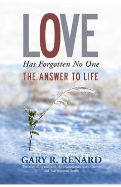 Love Has Forgotten No One: The Answer to Life - Gary R. Renard