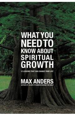 What You Need to Know about Spiritual Growth: 12 Lessons That Can Change Your Life - Max Anders