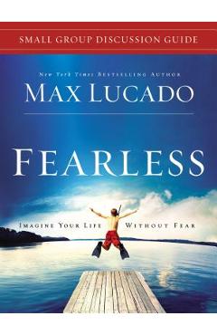Fearless Small Group Discussion Guide: Imagine Your Life Without Fear - Max Lucado