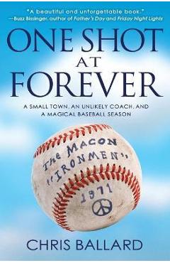 One Shot at Forever: A Small Town, an Unlikely Coach, and a Magical Baseball Season - Chris Ballard
