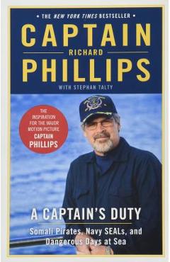 A Captain\'s Duty: Somali Pirates, Navy SEALs, and Dangerous Days at Sea - Richard Phillips