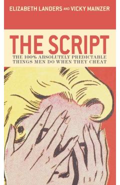 The Script: The 100% Absolutely Predictable Things Men Do When They Cheat - Elizabeth Landers