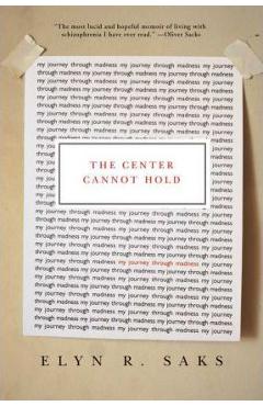 The Center Cannot Hold: My Journey Through Madness - Elyn R. Saks