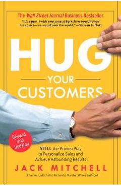 Hug Your Customers: The Proven Way to Personalize Sales and Achieve Astounding Results - Jack Mitchell
