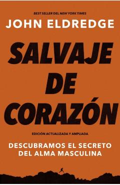 Salvaje de Coraz�n, Edici�n Ampliada: Descubramos El Secreto del Alma Masculina - John Eldredge