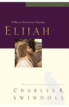 Elijah: A Man of Heroism and Humility - Charles R. Swindoll
