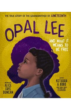 Opal Lee and What It Means to Be Free: The True Story of the Grandmother of Juneteenth - Alice Faye Duncan