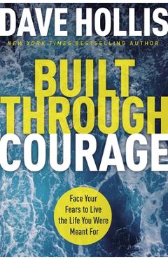 Built Through Courage: Face Your Fears to Live the Life You Were Meant for - Dave Hollis