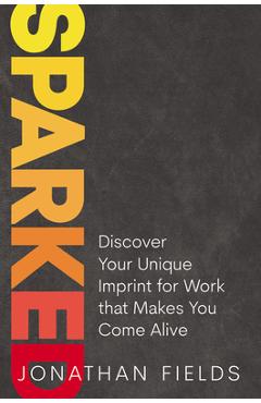 Sparked: Discover Your Unique Imprint for Work That Makes You Come Alive - Jonathan Fields