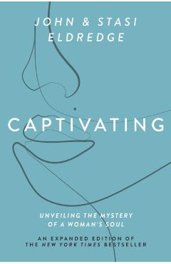 Captivating Expanded Edition: Unveiling the Mystery of a Woman's Soul - John Eldredge