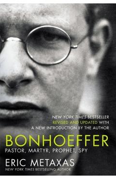 Bonhoeffer: Pastor, Martyr, Prophet, Spy - Eric Metaxas