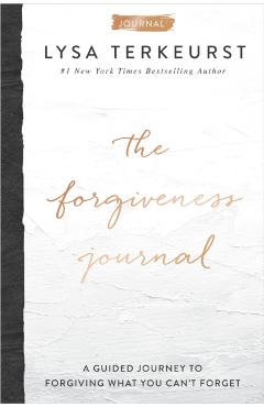The Forgiveness Journal: A Guided Journey to Forgiving What You Can't Forget - Lysa Terkeurst