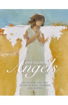 Anne Neilson's Angels: Devotions and Art to Encourage, Refresh, and Inspire - Anne Neilson
