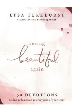 Seeing Beautiful Again: 50 Devotions to Find Redemption in Every Part of Your Story - Lysa Terkeurst