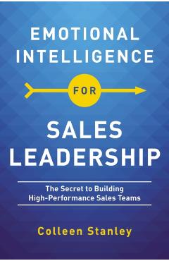 Emotional Intelligence for Sales Leadership: The Secret to Building High-Performance Sales Teams - Colleen Stanley