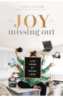 The Joy of Missing Out: Live More by Doing Less - Tanya Dalton