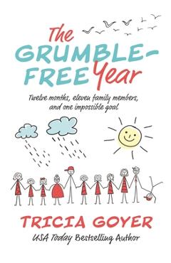 The Grumble-Free Year: Twelve Months, Eleven Family Members, and One Impossible Goal - Tricia Goyer