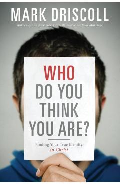 Who Do You Think You Are?: Finding Your True Identity in Christ - Mark Driscoll