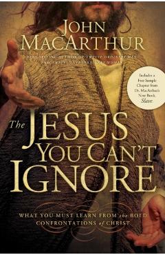 The Jesus You Can't Ignore: What You Must Learn from the Bold Confrontations of Christ - John F. Macarthur
