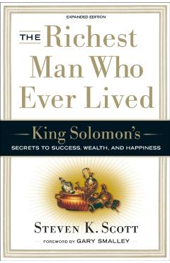 The Richest Man Who Ever Lived: King Solomon's Secrets to Success, Wealth, and Happiness - Steven K. Scott