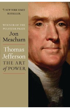 Thomas Jefferson: The Art of Power - Jon Meacham