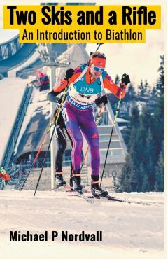 Two Skis and a Rifle: An Introduction to Biathlon - Michael P. Nordvall
