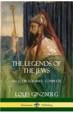 The Legends of the Jews: All Four Volumes - Complete - Louis Ginzberg