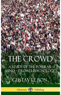 The Crowd: A Study of the Popular Mind - Crowd Psychology (Hardcover) - Gustav Le Bon