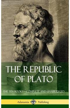 The Republic of Plato: The Ten Books - Complete and Unabridged (Classics of Greek Philosophy) (Hardcover) - Plato