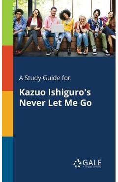 A Study Guide for Kazuo Ishiguro\'s Never Let Me Go - Cengage Learning Gale